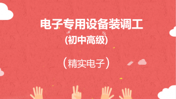 【精实电子】电子专用设备装调工（初中高级）
